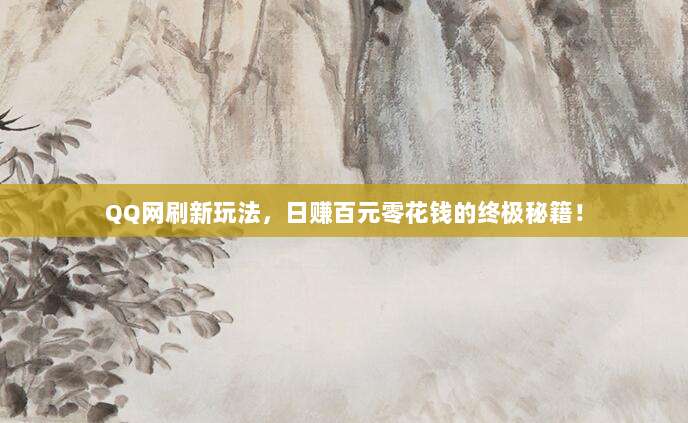 QQ网刷新玩法,日赚百元零花钱的终极秘籍!