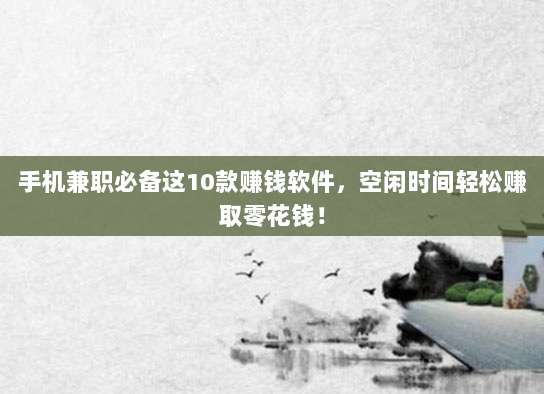 手机兼职必备这10款赚钱软件,空闲时间轻松赚取零花钱!