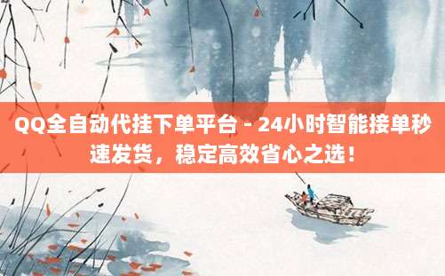 QQ全自动代挂下单平台 - 24小时智能接单秒速发货,稳定高效省心之选!