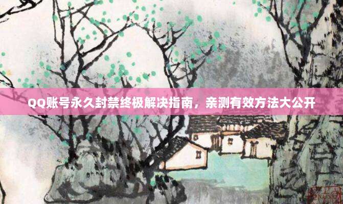 QQ账号永久封禁终极解决指南,亲测有效方法大公开