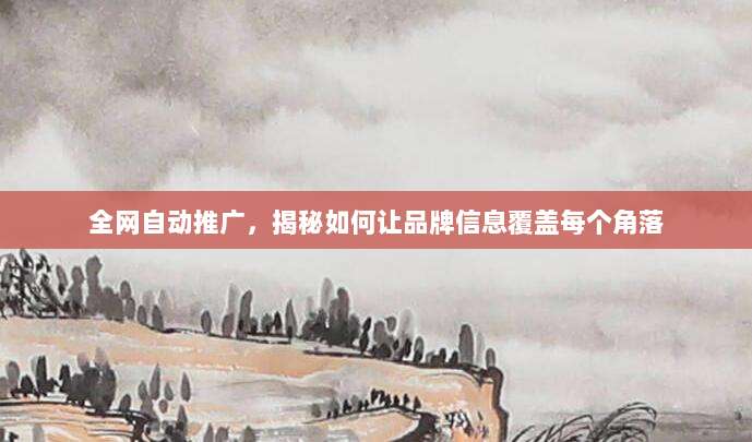 全网自动推广,揭秘如何让品牌信息覆盖每个角落