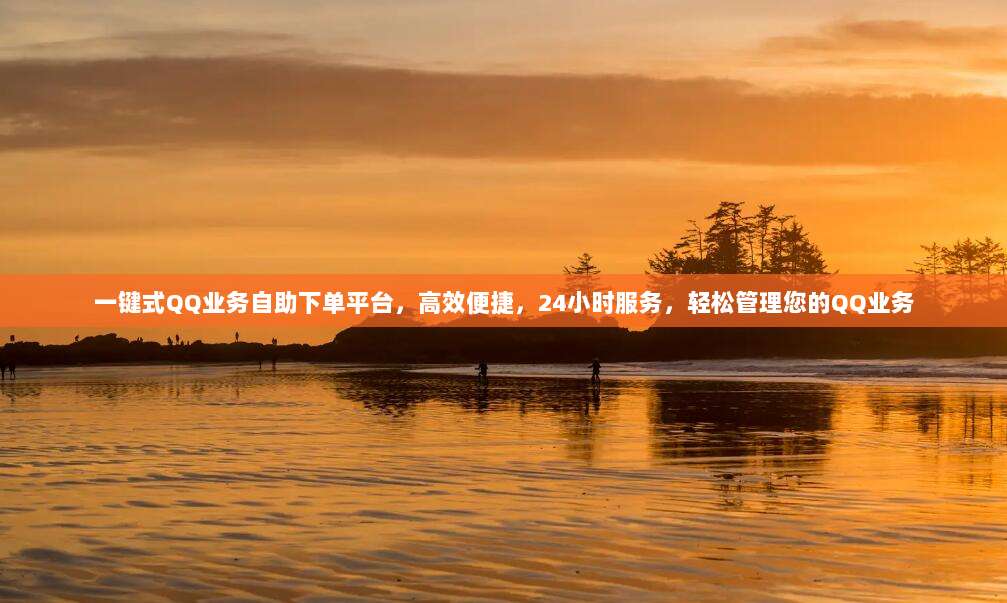 一键式QQ业务自助下单平台,高效便捷,24小时服务,轻松管理您的QQ业务